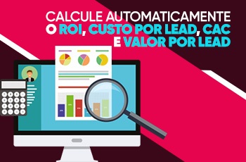 Calcule automaticamente o ROI, custo por lead, CAC e valor por lead